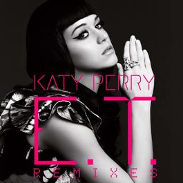 E.T. (The Remixes) - EP 2011 Katy Perry E.T. (The Remixes) - EP 2011 Katy Perry