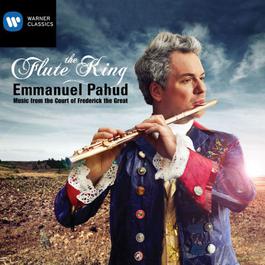 The Flute King: Music from the Court of Frederick the Great 2011 Emmanuel Pahud The Flute King: Music from the Court of Frederick the Great 2011 Emmanuel Pahud