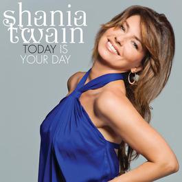Today Is Your Day 2011 Shania Twain Today Is Your Day 2011 Shania Twain