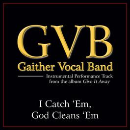 I Catch 'Em God Cleans 'Em 2011 Gaither Vocal Band I Catch 'Em God Cleans 'Em 2011 Gaither Vocal Band