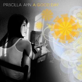 A Good Day 2008 Priscilla Ahn A Good Day 2008 Priscilla Ahn