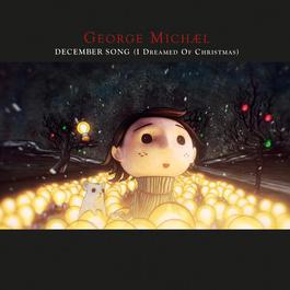 December Song (I Dreamed Of Christmas) 2011 George Michael December Song (I Dreamed Of Christmas) 2011 George Michael