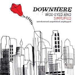Wide-Eyed And Simplified (Unrehearsed. Unpolished. Unplugged.) 2010 Downhere Wide-Eyed And Simplified (Unrehearsed. Unpolished. Unplugged.) 2010 Downhere