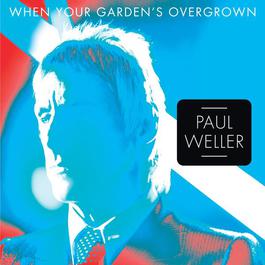 When Your Garden's Overgrown 2012 Paul Weller When Your Garden's Overgrown 2012 Paul Weller