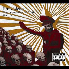 The Unquestionable Truth (Part 1) 2006 Limp Bizkit The Unquestionable Truth (Part 1) 2006 Limp Bizkit
