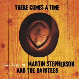 There Comes A Time - The Best Of Martin Stephenson And The Daintees 2004 Martin Stephenson & The Daintees There Comes A Time - The Best Of Martin Stephenson And The Daintees 2004 Martin Stephenson & The Daintees