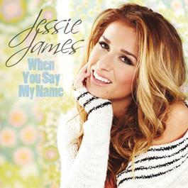 When You Say My Name 2012 Jessie James When You Say My Name 2012 Jessie James