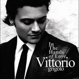 In The Hands Of Love 2006 Vittorio Grigolo In The Hands Of Love 2006 Vittorio Grigolo