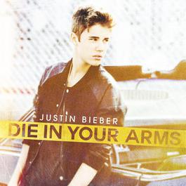 Die In Your Arms 2012 Justin Bieber Die In Your Arms 2012 Justin Bieber
