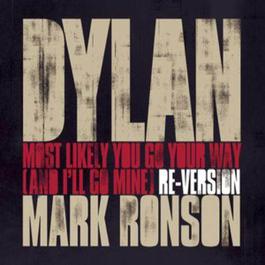 Most Likely You Go Your Way (And I'll Go Mine) Re-Vision - Mark Ronson 2007 Bob Dylan Most Likely You Go Your Way (And I'll Go Mine) Re-Vision - Mark Ronson 2007 Bob Dylan