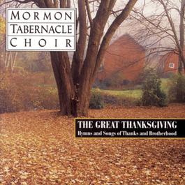 The Great Thanksgiving - Hymns and Songs of Thanks and Brotherhood 1995 The Mormon Tabernacle Choir The Great Thanksgiving - Hymns and Songs of Thanks and Brotherhood 1995 The Mormon Tabernacle Choir