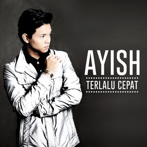 Dengarkan lagu Terlalu Cepat nyanyian Ayish dengan lirik