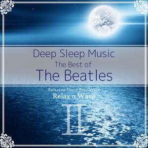 อัลบัม Deep Sleep Music - The Best of The Beatles, Vol. 2: Relaxing Music Box Covers ศิลปิน Relaxing Mood Music