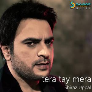 Listen to Tera Tay Mera song with lyrics from Shiraz Uppal