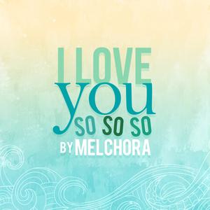 ดาวน์โหลดและฟังเพลง I Love You So So So พร้อมเนื้อเพลงจาก Melchora