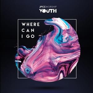 JPCC Worship Youth的專輯Where Can I Go