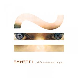Dengarkan lagu Effervescent Eyes nyanyian Emmett I dengan lirik