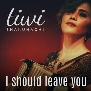 Album I Should Leave You oleh Tiwi Shakuhachi