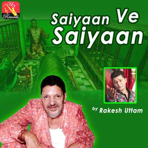 Listen to Saiyaan Ve Saiyaan song with lyrics from Rakesh Uttam