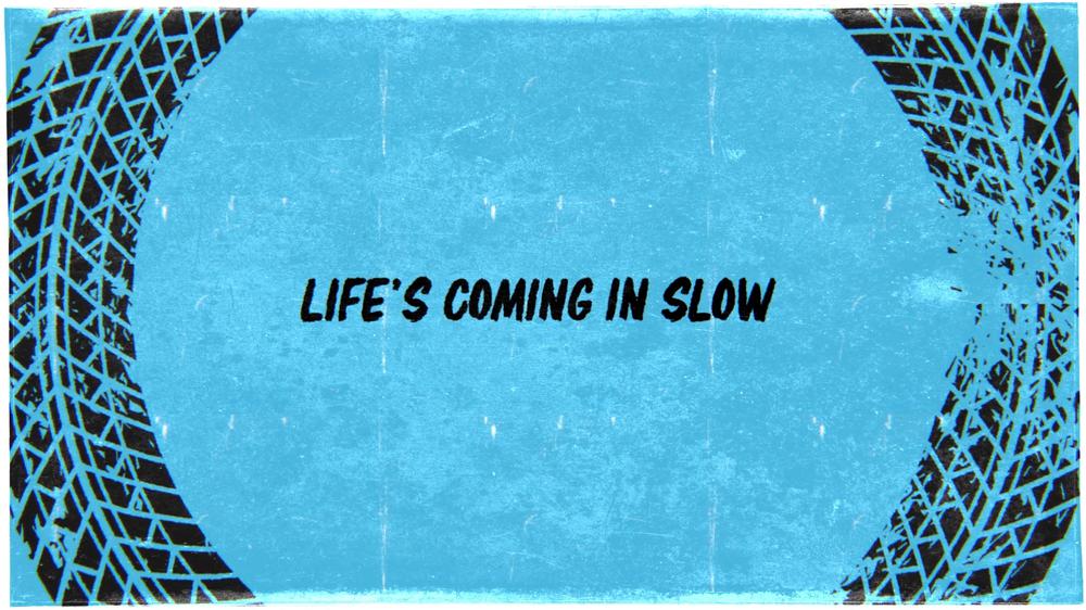Life's Coming in Slow