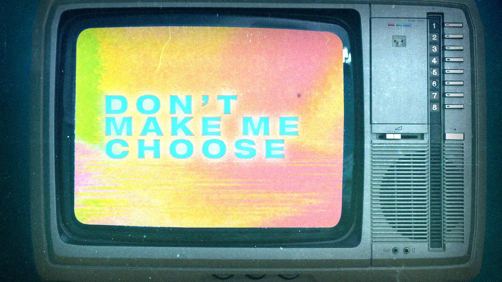 Don't Make Me Choose