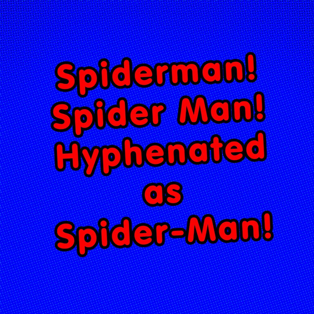 Spiderman! Spider Man! Hyphenated as Spider-Man!