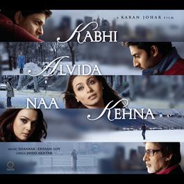 Kabhi Alvida Naa Kehna (Original Motion Picture Soundtrack) 2006 Shankar Ehsaan Loy Kabhi Alvida Naa Kehna (Original Motion Picture Soundtrack) 2006 Shankar Ehsaan Loy