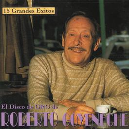 15 Grandes Exitos - Los Discos De Oro De Roberto Goyeneche 2010 Roberto Goyeneche 15 Grandes Exitos - Los Discos De Oro De Roberto Goyeneche 2010 Roberto Goyeneche