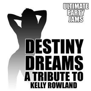 Ultimate Party Jams的專輯Destiny Dreams: A Tribute to Kelly Rowland