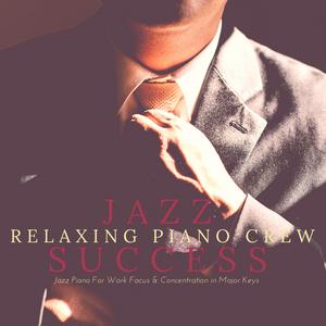 Relaxing Piano Crew的專輯Jazz Success - Jazz Piano for Work Focus & Concentration in Major Keys