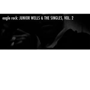 Eagle Rock: Junior Wells & The Singles, Vol. 2