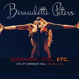 Sondheim, Etc., Etc. Bernadette Peters Live At Carnegie Hall (The Rest Of It) 2005 Bernadette Peters Sondheim, Etc., Etc. Bernadette Peters Live At Carnegie Hall (The Rest Of It) 2005 Bernadette Peters
