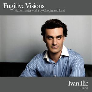 Ivan Ilic的專輯Fugitive Visions - Piano Masterworks by Chopin and Liszt