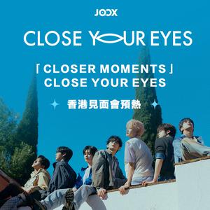 「CLOSER MOMENTS」- CLOSE YOUR EYES 香港見面會預熱歌單