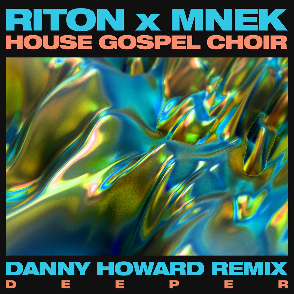 Deeper (Danny Howard Remix) 2017 Riton; MNEK; The House Gospel Choir Deeper (Danny Howard Remix) 2017 Riton; MNEK; The House Gospel Choir