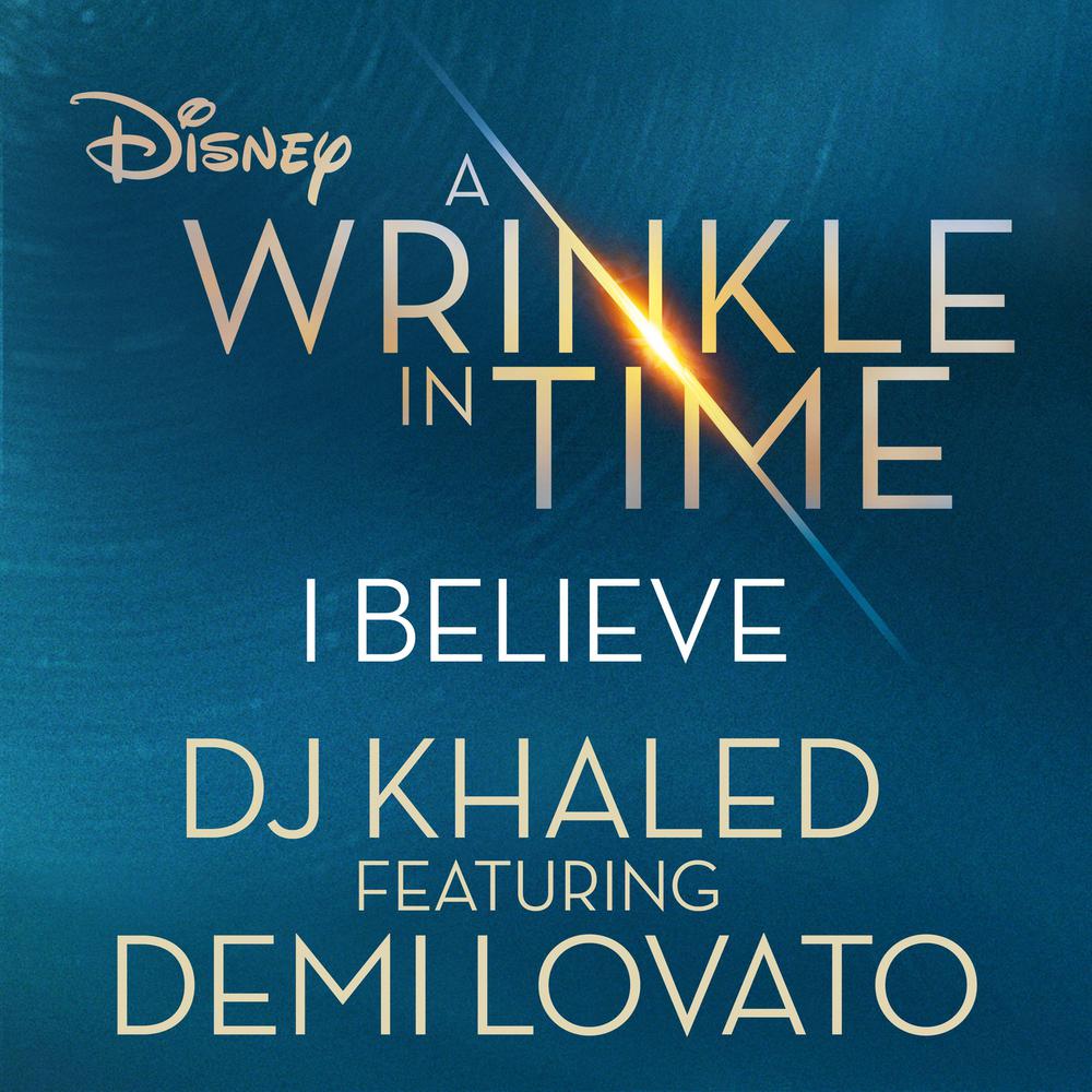 I Believe (As featured in the Walt Disney Pictures' "A WRINKLE IN TIME") 2018 DJ Khaled; Demi Lovato I Believe (As featured in the Walt Disney Pictures' "A WRINKLE IN TIME") 2018 DJ Khaled; Demi Lovato