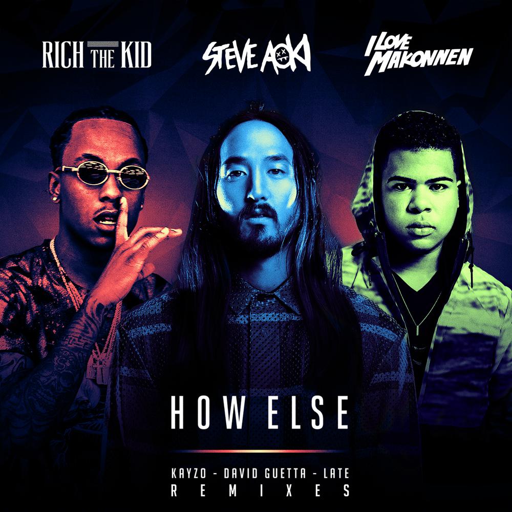 How Else (Kayzo Remix) 2016 Steve Aoki; Rich The Kid; iLoveMakonnen How Else (Kayzo Remix) 2016 Steve Aoki; Rich The Kid; iLoveMakonnen