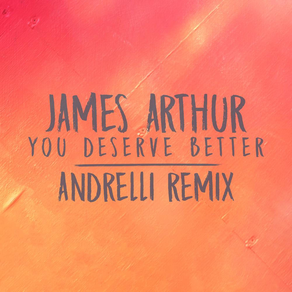 You Deserve Better (Andrelli Remix) 2018 James Arthur You Deserve Better (Andrelli Remix) 2018 James Arthur