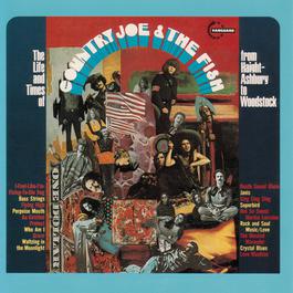 The Life And Time Of Country Joe And The Fish From Haight-Ashbury To Woodstock 1991 Country Joe & The Fish The Life And Time Of Country Joe And The Fish From Haight-Ashbury To Woodstock 1991 Country Joe & The Fish