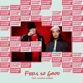Feels So Good (feat. Hanne Mjøen) 2017 Future Duper; Hanne Mjøen Feels So Good (feat. Hanne Mjøen) 2017 Future Duper; Hanne Mjøen