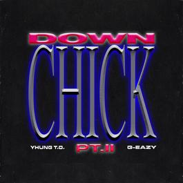 Down Chick PT. II 2018 Yhung TO; G-Eazy Down Chick PT. II 2018 Yhung TO; G-Eazy
