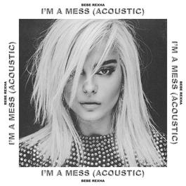 I'm a Mess (Acoustic) 2018 Bebe Rexha I'm a Mess (Acoustic) 2018 Bebe Rexha