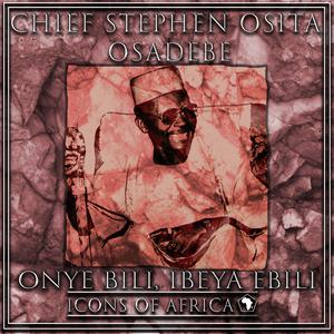 Onye Bili, Ibeya Ebili dari Chief Stephen Osita Osadebe