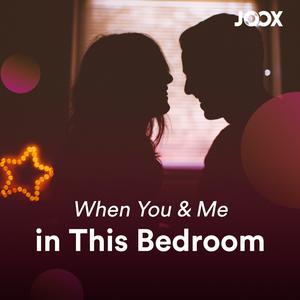 When You And Me in This Bedroom