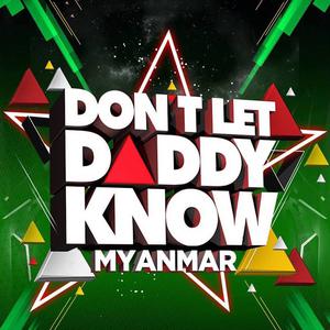 Don't Let Daddy Know Myanmar