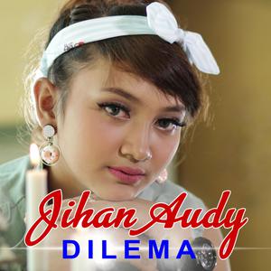 Dengarkan lagu Dilema nyanyian Jihan Audy dengan lirik