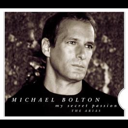 My Secret Passion: The Arias 1997 Michael Bolton; Philharmonia Orchestra; Steven Mercurio My Secret Passion: The Arias 1997 Michael Bolton; Philharmonia Orchestra; Steven Mercurio