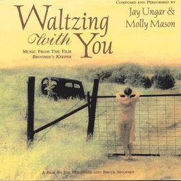 Waltzing With You (Music From The Film "Brother's Keeper") 1998 Jay Ungar Waltzing With You (Music From The Film "Brother's Keeper") 1998 Jay Ungar