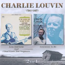 Less And Less And I Don't Love You Anymore / Lonesome Is Me 2009 Charlie Louvin Less And Less And I Don't Love You Anymore / Lonesome Is Me 2009 Charlie Louvin