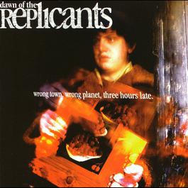 Wrong Town, Wrong Planet, Three Hours Late 2005 Dawn Of The Replicants Wrong Town, Wrong Planet, Three Hours Late 2005 Dawn Of The Replicants